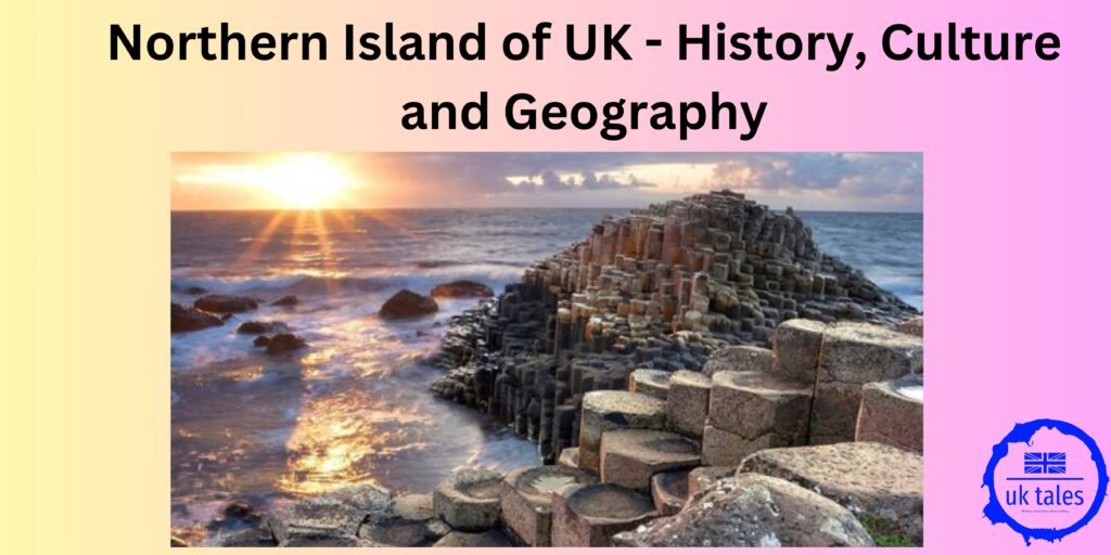 Northern Island of UK - History, Culture and Geography