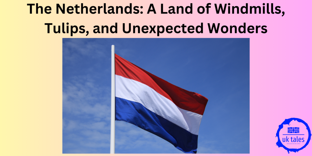 The Netherlands A Land of Windmills, Tulips, and Unexpected Wonders